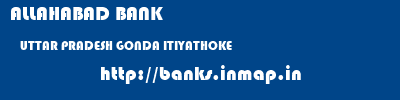 ALLAHABAD BANK  UTTAR PRADESH GONDA ITIYATHOKE   banks information 